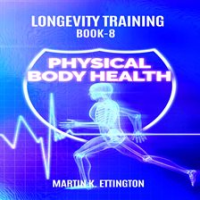 Longevity_Training_Book-8_Physical_Body_Health